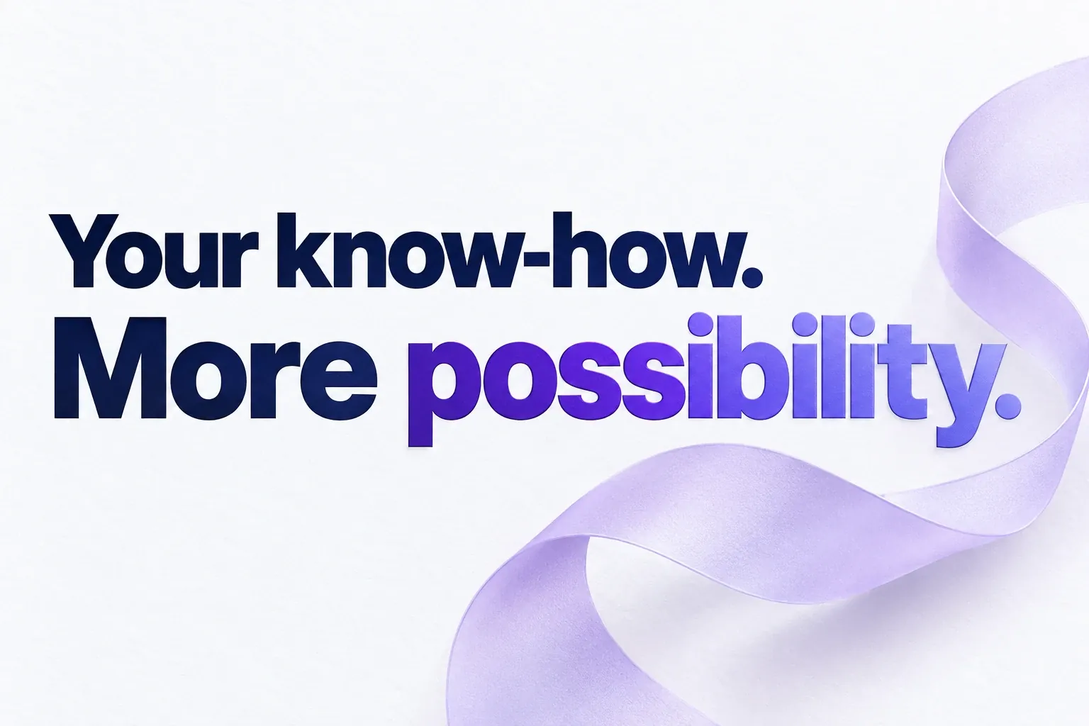 Your know-how. More possibility. — a tactile typographic artwork with a translucent lavender ribbon